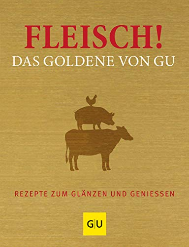 Fleisch! Das Goldene von GU: Rezepte zum Glänzen und Genießen (GU Die goldene Reihe)