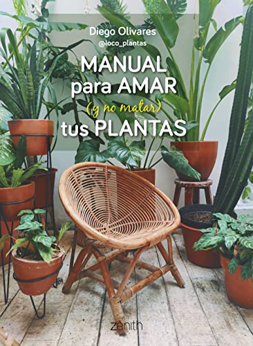 Manual para amar (y no matar) tus plantas: Aprende a elegir las plantas adecuadas y a cuidarlas como se merecen (Zenith Original)