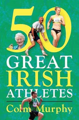 50 Great Irish Athletes: The men and women who did Ireland proud in athletics arenas around the world