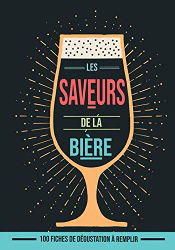 Les Saveurs de la Bière: Répertoire + 100 fiches de dégustation à remplir
