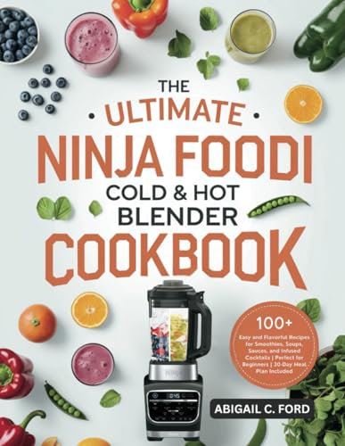 The Ultimate Ninja Foodi Cold & Hot Blender Cookbook: Easy and Flavorful Recipes for Smoothies, Soups, Sauces, and Infused Cocktails | Perfect for Beginners | 30-Day Meal Plan Included