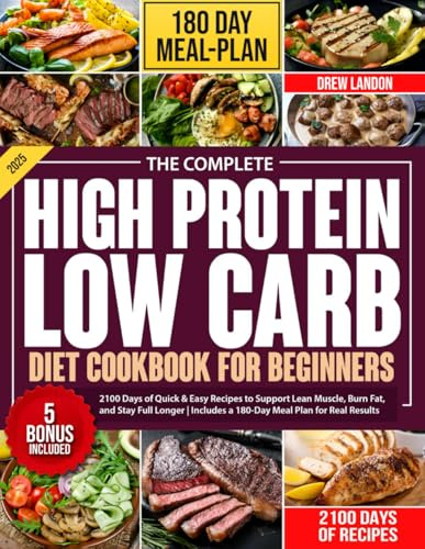 The Complete High-Protein Low-Carb Cookbook for Beginners: 2100 Days of Quick & Easy Recipes to Support Lean Muscle, Burn Fat, and Stay Full Longer | Includes a 180-Day Meal Plan for Real Results