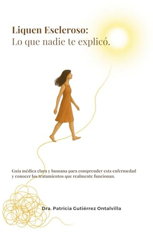 Liquen Escleroso: Lo que nadie te explicó.: Guía médica clara y humana para entender esta enfermedad y conocer los tratamientos que realmente funcionan.