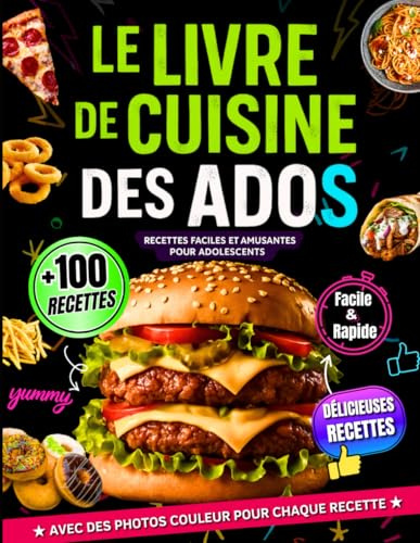 Le Livre De Cuisine Des Ados: +100 Recettes Faciles et Amusantes pour Adolescents – Parfait pour Filles et Garçons – Avec Photo en Couleur pour Chaque Plat– Inclut Desserts et Recettes de Pâtisserie