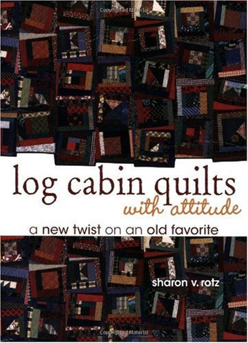 Log Cabin Quilts with Attitude: A New Twist on an Old Favourite