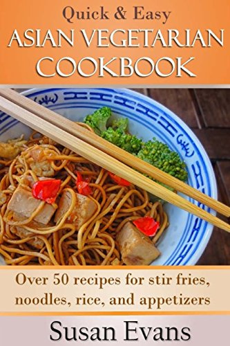 Quick & Easy Asian Vegetarian Cookbook: Over 50 recipes for stir fries, rice, noodles, and appetizers