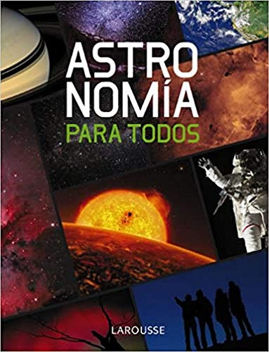 Astronomía para todos (LAROUSSE - Libros Ilustrados/ Prácticos - Ocio y naturaleza - Astronomía)