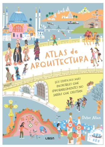 Atlas de Arquitectura: Los Edificios más Increíbles que (Probalemente) no Sabías que Existían: 2 (Guías Ilustradas)