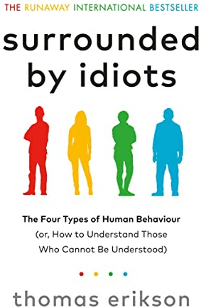 Surrounded by Idiots: The Four Types of Human Behaviour (or, How to Understand Those Who Cannot Be Understood)
