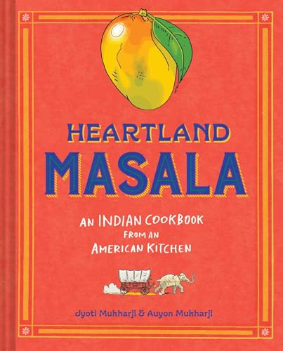Heartland Masala: An Indian Cookbook from an American Kitchen
