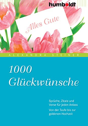 1000 Glückwünsche: Sprüche, Zitate und Verse für jeden Anlass. Von der Taufe bis zur goldenen Hochzeit (humboldt - Information & Wissen)