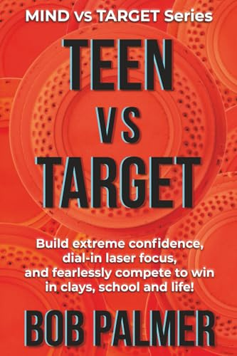 TEEN vs TARGET: Build extreme confidence, dial-in laser focus, and fearlessly compete to win in clays, school and life (MIND vs TARGET Series)