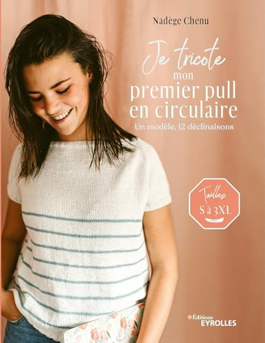 Je tricote mon premier pull en circulaire: Un modèle, 12 déclinaisons. Tailles S à 3XL