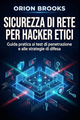 Sicurezza di rete per hacker etici: Guida pratica ai test di penetrazione e alle strategie di difesa