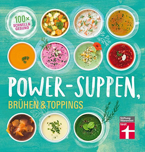 Power-Suppen, Brühen & Toppings: 100 leichte, köstliche Rezepte - Auch vegetarisch oder vegan - Mehr Energie und Wohlbefinden I Von Stiftung Warentest: 100 Rezepte für leckere und leichte Suppen