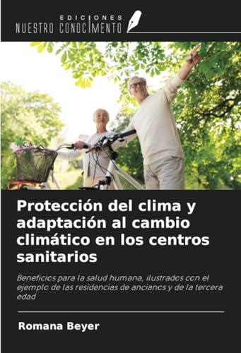 Protección del clima y adaptación al cambio climático en los centros sanitarios: Beneficios para la salud humana, ilustrados con el ejemplo de las residencias de ancianos y de la tercera edad