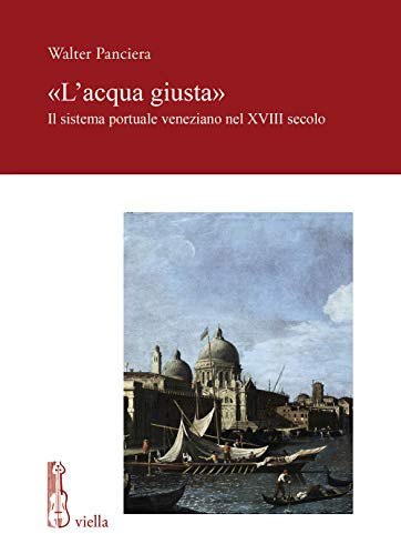 «L'acqua giusta». Il sistema portuale veneziano nel XVIII secolo