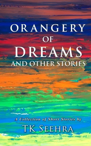 Orangery of Dreams and Other Stories: A Collection of Short Stories: Volume 1 (A Splash of Colour)