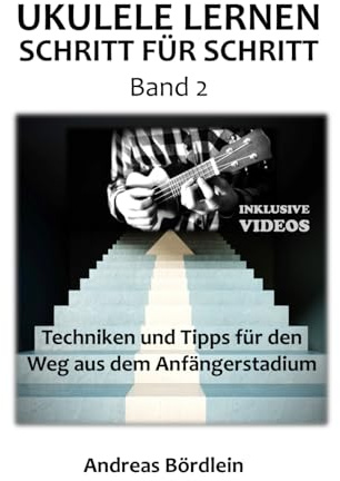 Ukulele lernen - Schritt für Schritt (Band 2): Techniken und Tipps für den Weg aus dem Anfängerstadium