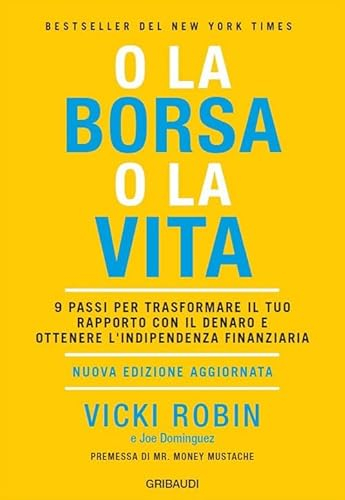 O la borsa o la vita. 9 passi per trasformare il tuo rapporto con il denaro e ottenere l'indipendenza finanziaria. Nuova ediz.