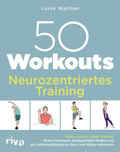 50 Workouts - Neurozentriertes Training: Kleine Impulse, große Wirkung: Stress reduzieren, Beweglichkeit fördern und die Leistungsfähigkeit in Sport und Alltag verbessern