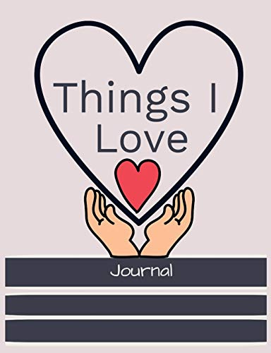Things I love Journal: Express the things you love with lined & decorative areas write & sketch - heart in hands cover (Love & Keepsake Journals)