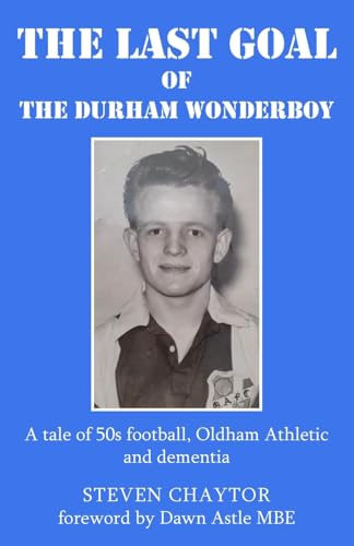 The Last Goal of the Durham Wonderboy: A tale of 50s football, Oldham Athletic and dementia
