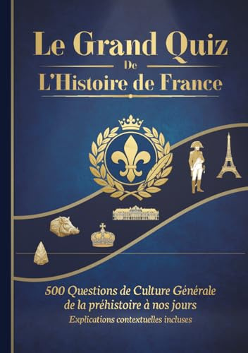 Le Grand Quiz de l'Histoire de France: 500 Questions de Culture Générale de la préhistoire à nos jours - Explications contextuelles incluses