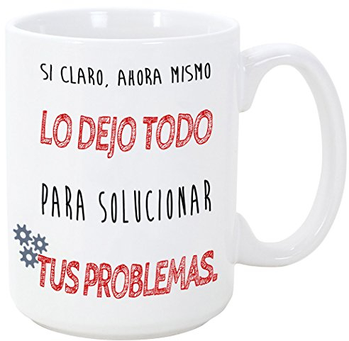 MUGFFINS - Taza - Si Claro Ahora lo dejo Todo para solucionar Tus Problemas