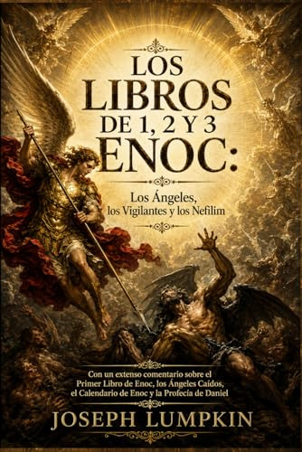 Los libros de 1, 2 y 3 Enoc: Los Ángeles, Los Vigilantes y Los Nefilim: Con extensos comentarios sobre los Tres Libros de Enoc, los Ángeles Caídos, el Calendario de Enoc y la Profecía de Daniel