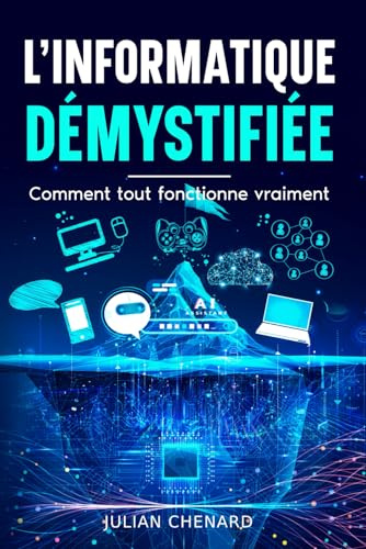 L'informatique démystifiée: Comment tout fonctionne vraiment