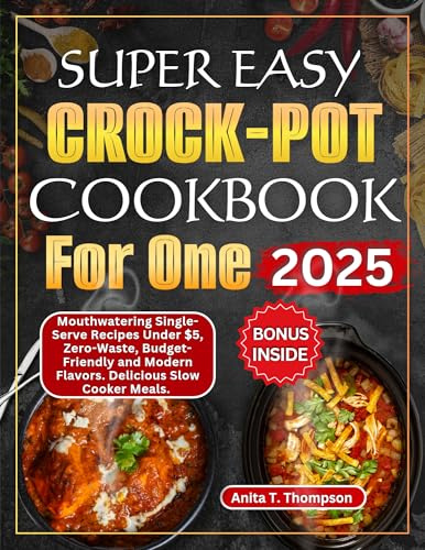Super Easy Crock-Pot Cookbook for One Person 2025: Mouthwatering Single-Serve Recipes Under $5, Zero-Waste, Budget-Friendly, Modern Flavors, Delicious ... (Anita's healthy and delicious Cookbooks)
