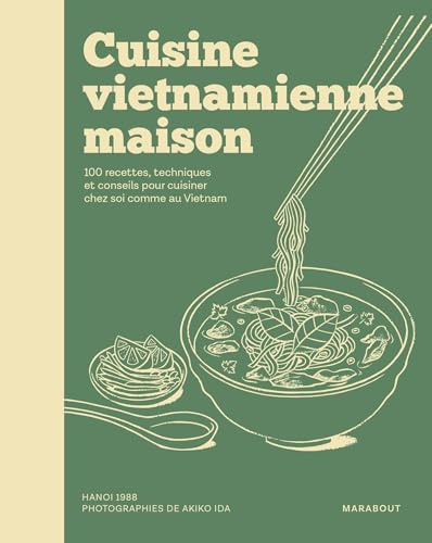 Cuisine vietnamienne maison: 100 recettes, techniques et conseils pour cuisiner chez soi comme au Vietnam