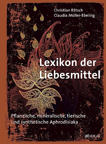 Lexikon der Liebesmittel: Pflanzliche, mineralische, tierische und synthetische Aphrodisiaka