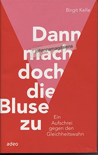 Dann mach doch die Bluse zu: Ein Aufschrei gegen den Gleichheitswahn.