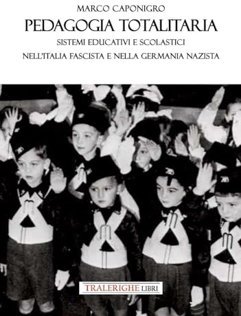 Pedagogia totalitaria. Sistemi educativi e scolastici nell'Italia fascista e nella Germania nazista