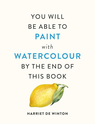 You Will Be Able to Paint with Watercolour by the End of This Book: The perfect arty Christmas gift for creative people