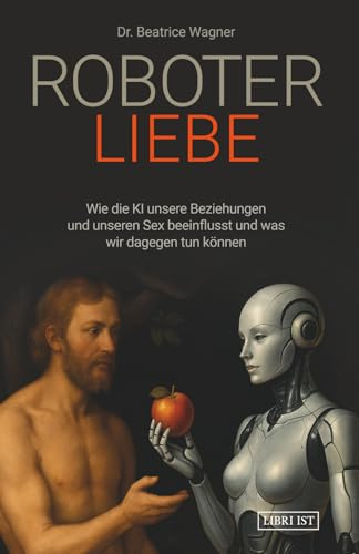 Roboterliebe: Wie die KI unsere Beziehungen und unseren Sex beeinflusst und was wir dagegen tun können