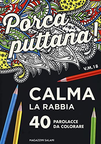 Porca puttana! Calma la tua rabbia. 40 parolacce da colorare. Ediz. illustrata