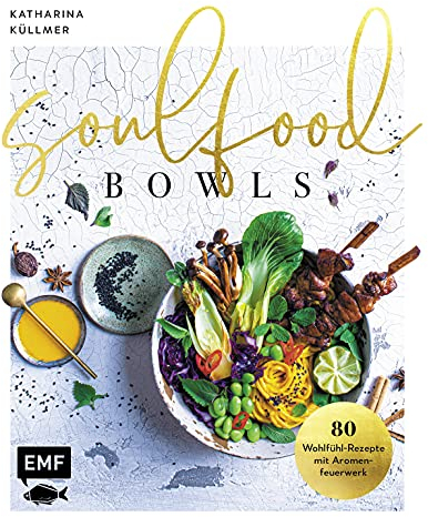 Soulfood Bowls – 80 Wohlfühl-Rezepte mit Aromenfeuerwerk: Mit Green Buddha-Bowl, Zitrus-Bowl mit knusprigem Halloumi, Frühlingskräutern & Dukkah, ... mit Espresso-Granola u.v.m.