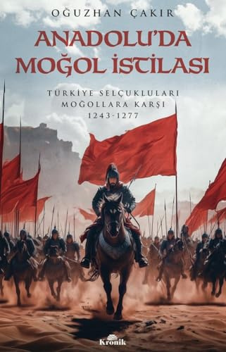 Anadolu’da Moğol İstilası: Türkiye Selçukluları Moğollara Karşı 1243-1277