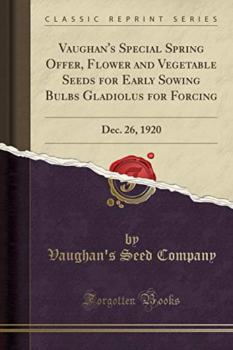 Vaughan's Special Spring Offer, Flower and Vegetable Seeds for Early Sowing Bulbs Gladiolus for Forcing: Dec. 26, 1920 (Classic Reprint)