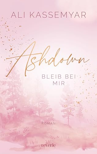 Ashdown. Bleib bei mir: Roman | Berührende Small Town New Adult Romance | Sozialarbeiterin trifft auf Tischlerssohn (Freya & Milo, Band 1)