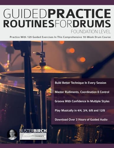 Guided Practice Routines for Drums – Foundation Level: Practice With 129 Guided Exercises in This Comprehensive 10-Week Drum Course