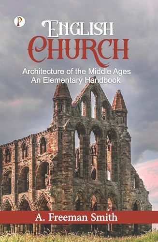 English Church: Architecture of The Middle Ages An Elementary Handbook