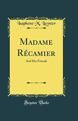 Madame Récamier: And Her Friends (Classic Reprint)