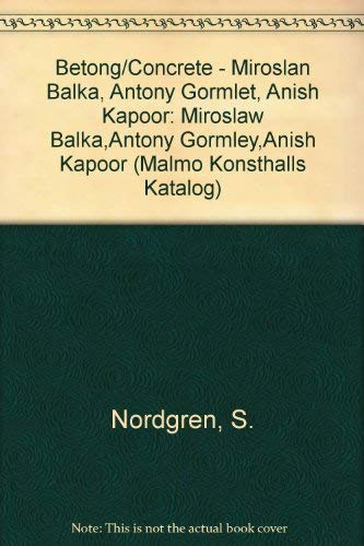 Betong/Concrete - Miroslan Balka, Antony Gormlet, Anish Kapoor: Miroslaw Balka,Antony Gormley,Anish Kapoor (Malmo Konsthalls Katalog)