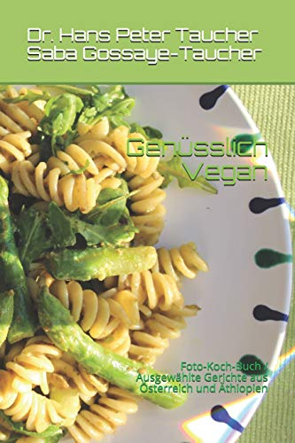 Genüsslich Vegan: Foto-Koch-Buch / Ausgewählte Gerichte aus Österreich und Äthiopien