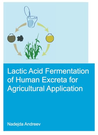 Lactic acid fermentation of human excreta for agricultural application (IHE Delft PhD Thesis Series)