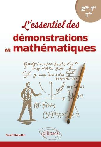 L'essentiel des démonstrations en mathématiques 2de, 1re, Tle